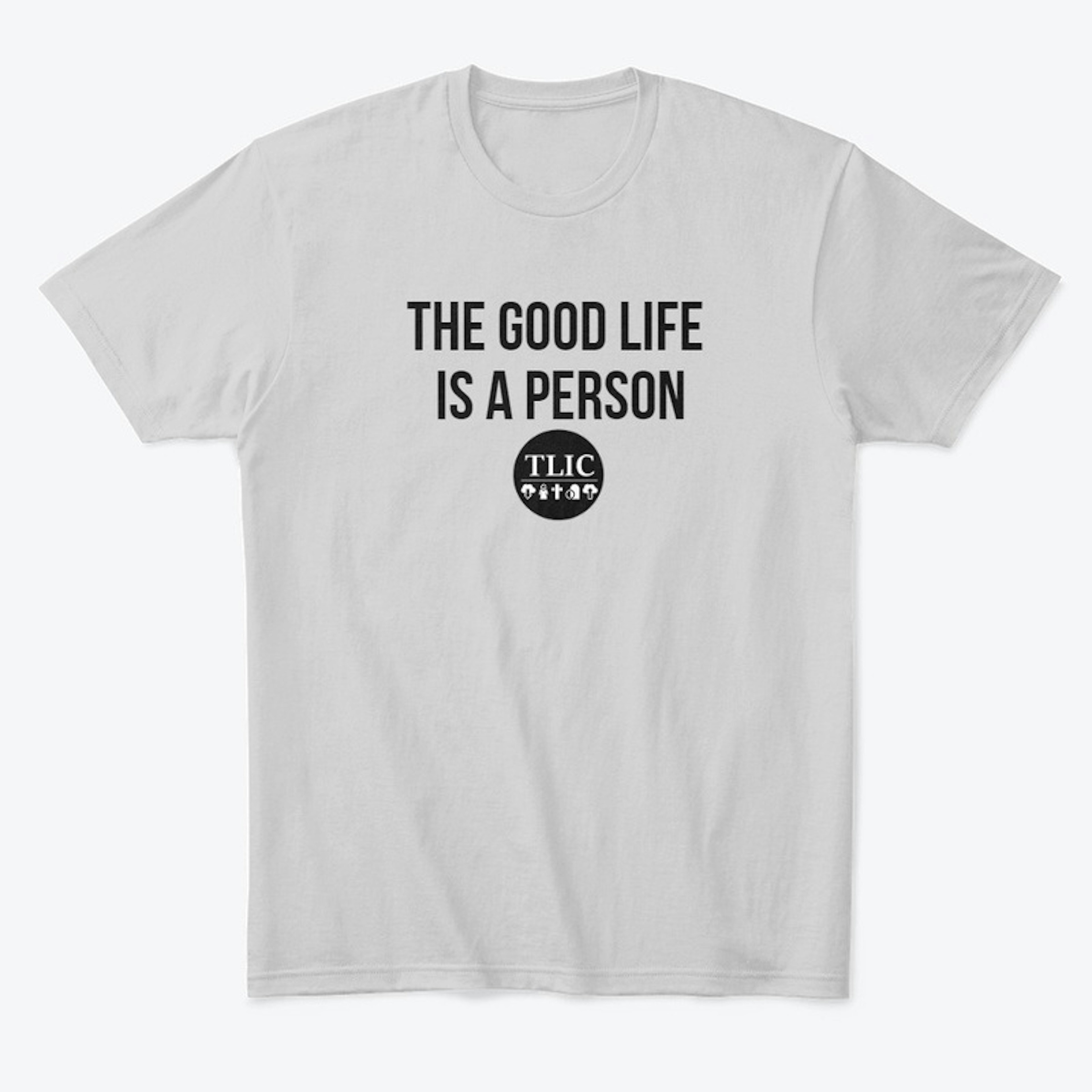 The Good Life Is A Person classic grey T